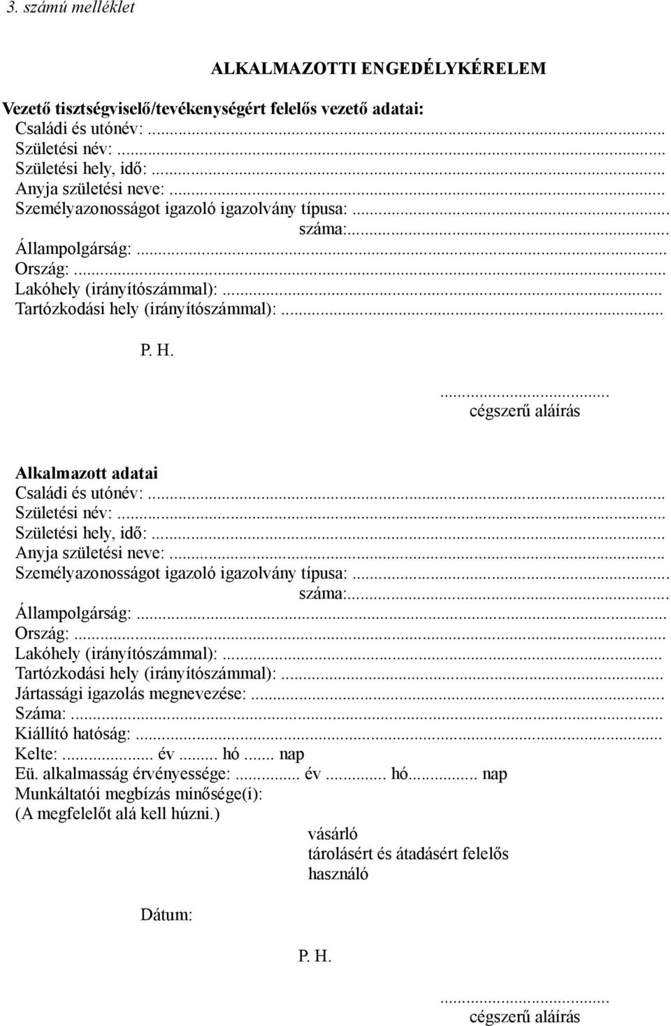 ... cégszerű aláírás Alkalmazott adatai Családi és utónév:... Születési név:... Születési hely, idő:... Anyja születési neve:... Személyazonosságot igazoló igazolvány típusa:... száma:.