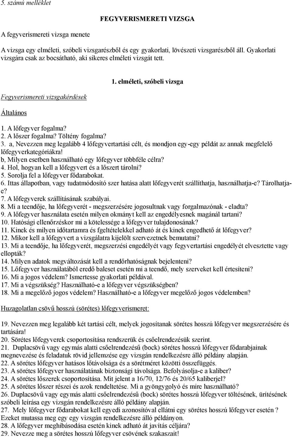 Töltény fogalma? 3. a, Nevezzen meg legalább 4 lőfegyvertartási célt, és mondjon egy-egy példát az annak megfelelő lőfegyverkategóriákra! b, Milyen esetben használható egy lőfegyver többféle célra? 4. Hol, hogyan kell a lőfegyvert és a lőszert tárolni?