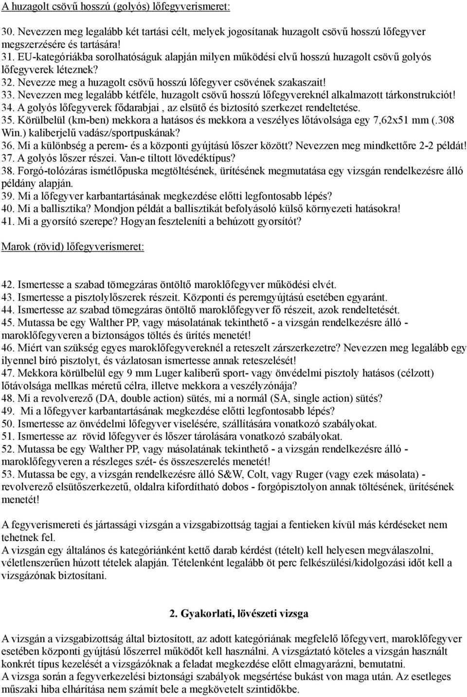 Nevezzen meg legalább kétféle, huzagolt csövű hosszú lőfegyvereknél alkalmazott tárkonstrukciót! 34. A golyós lőfegyverek fődarabjai, az elsütő és biztosító szerkezet rendeltetése. 35.