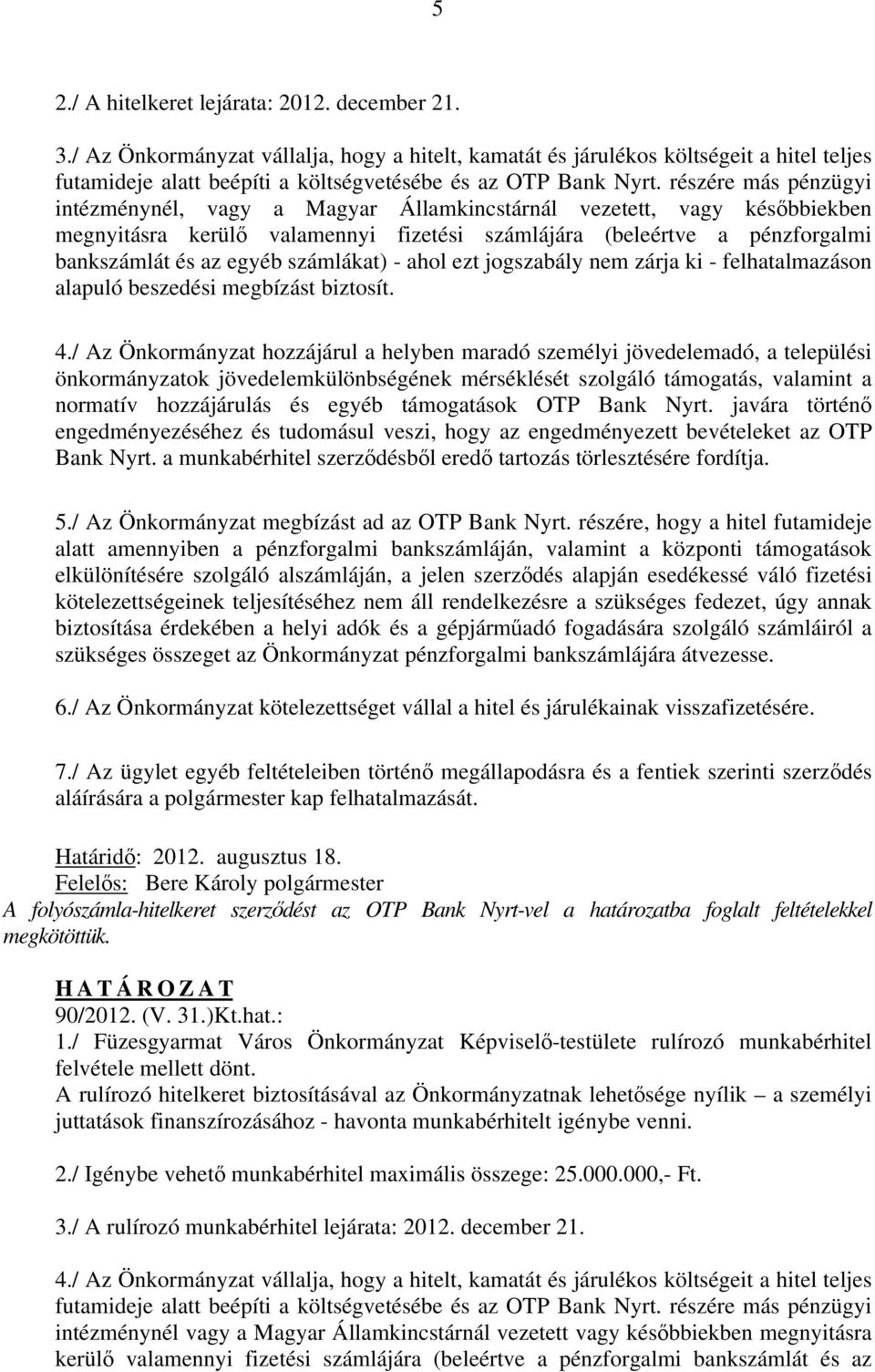 részére más pénzügyi intézménynél, vagy a Magyar Államkincstárnál vezetett, vagy későbbiekben megnyitásra kerülő valamennyi fizetési számlájára (beleértve a pénzforgalmi bankszámlát és az egyéb