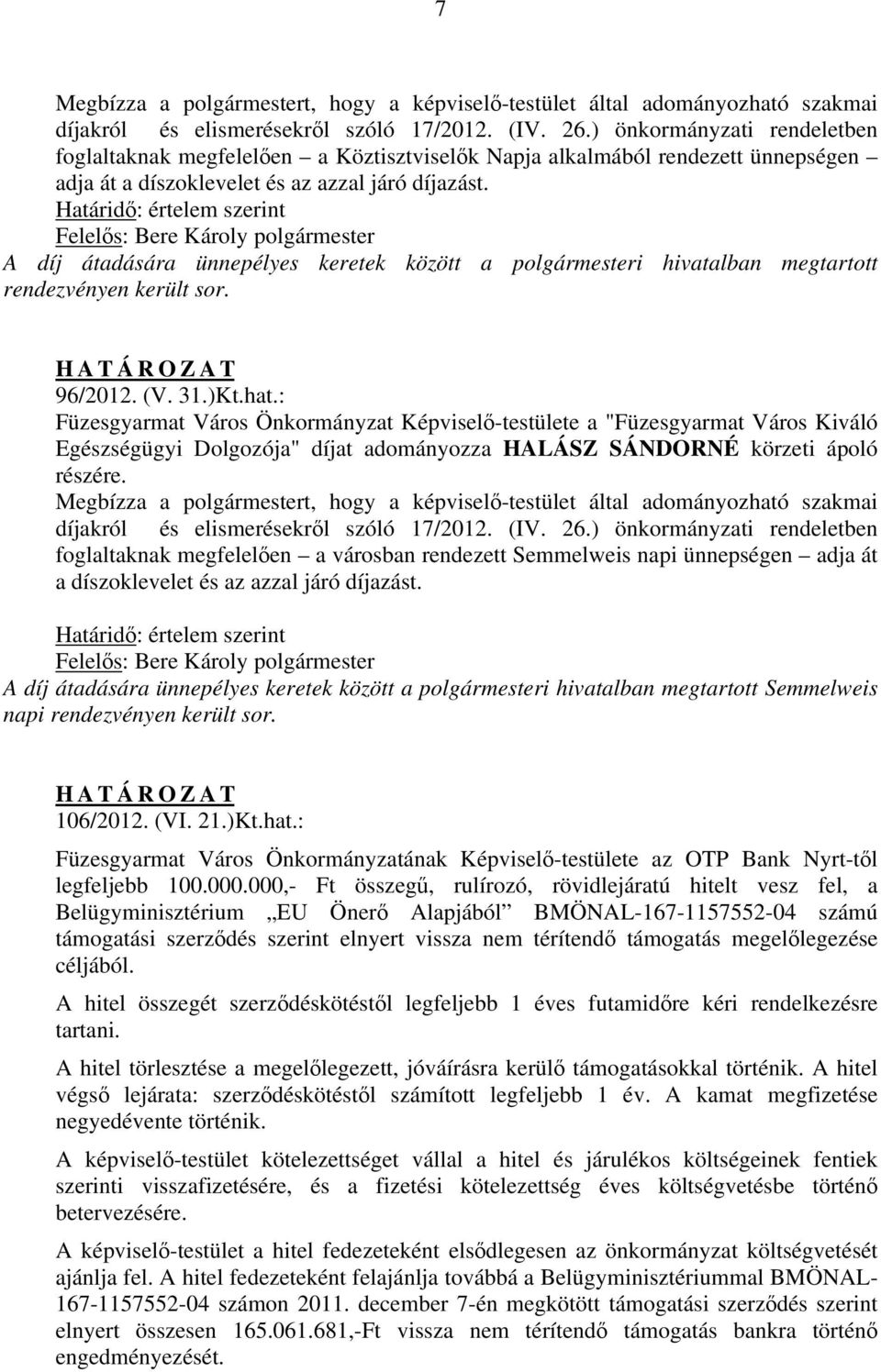 A díj átadására ünnepélyes keretek között a polgármesteri hivatalban megtartott rendezvényen került sor. 96/2012. (V. 31.)Kt.hat.