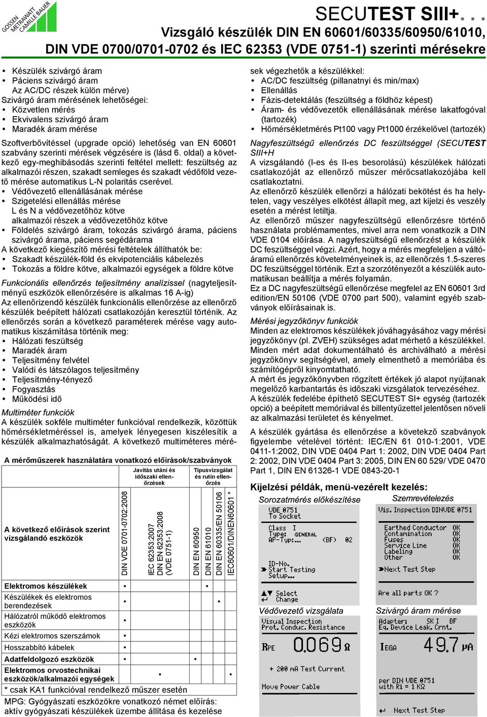 oldal) a következõ egy meghibásodás szerinti feltétel mellett: feszültség az alkalmazói részen, szakadt semleges és szakadt védõföld vezetõ mérése automatikus L N polaritás cserével.