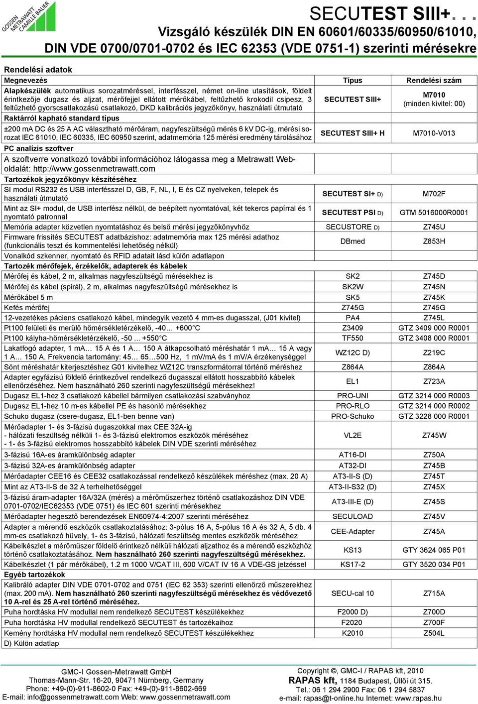 nagyfeszültségû mérés 6 kv DC ig, mérési sorozat IEC 61010, IEC 60335, IEC 60950 szerint, adatmemória 125 mérési eredmény tárolásához SECUTEST SIII+ SECUTEST SIII+ H M7010 (minden kivitel: 00) M7010