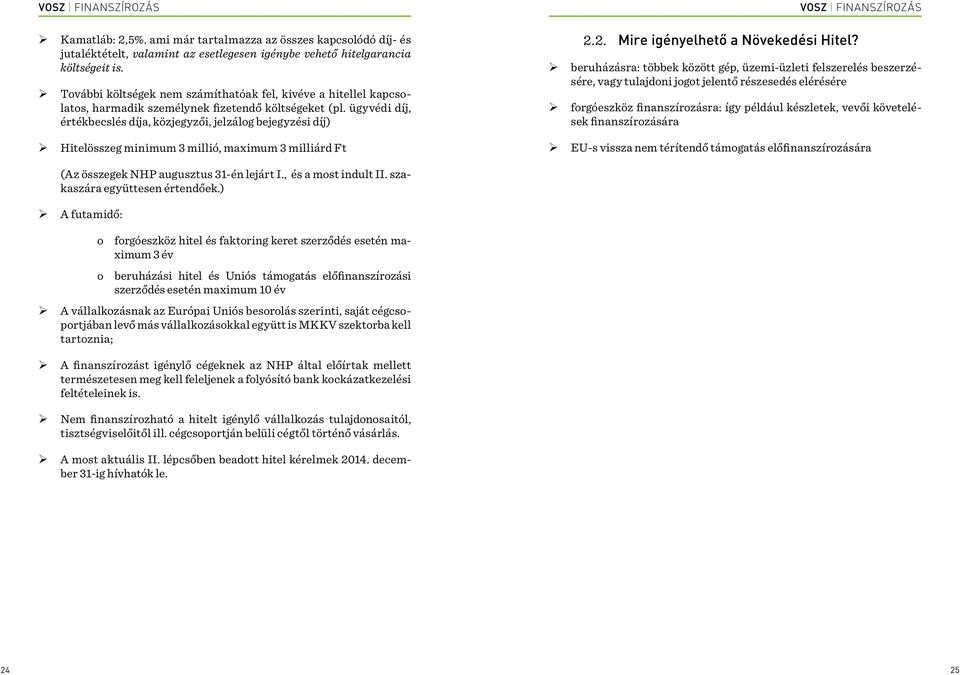 ügyvédi díj, értékbecslés díja, közjegyzői, jelzálog bejegyzési díj) Hitelösszeg minimum 3 millió, maximum 3 milliárd Ft 2.2. Mire igényelhető a Növekedési Hitel?