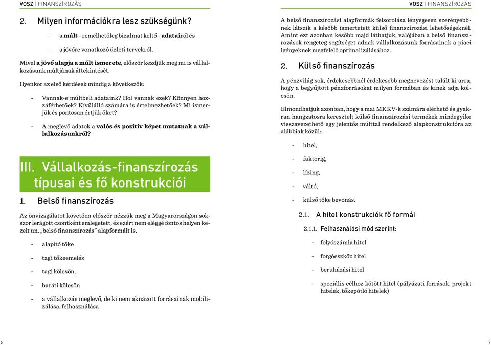 Könnyen hozzáférhetőek? Kívülálló számára is értelmezhetőek? Mi ismerjük és pontosan értjük őket? - A meglevő adatok a valós és pozitív képet mutatnak a vállalkozásunkról? III.