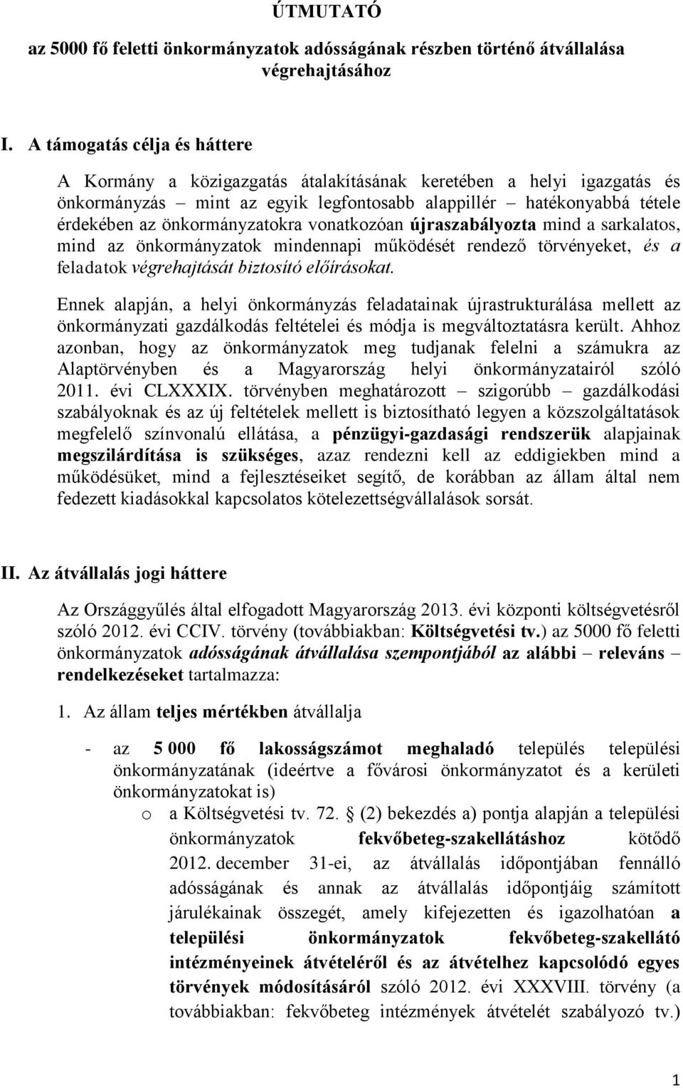 önkormányzatokra vonatkozóan újraszabályozta mind a sarkalatos, mind az önkormányzatok mindennapi működését rendező törvényeket, és a feladatok végrehajtását biztosító előírásokat.