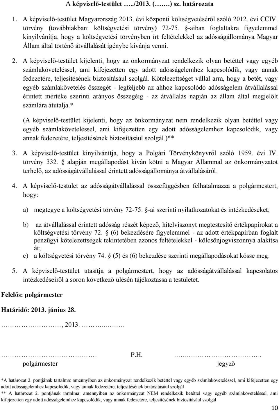 A képviselő-testület kijelenti, hogy az önkormányzat rendelkezik olyan betéttel vagy egyéb számlaköveteléssel, ami kifejezetten egy adott adósságelemhez kapcsolódik, vagy annak fedezetére,