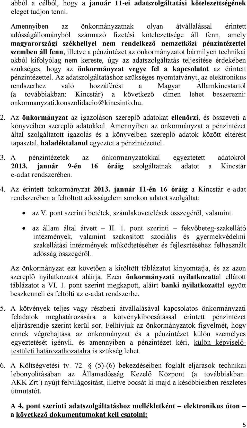 szemben áll fenn, illetve a pénzintézet az önkormányzatot bármilyen technikai okból kifolyólag nem kereste, úgy az adatszolgáltatás teljesítése érdekében szükséges, hogy az önkormányzat vegye fel a