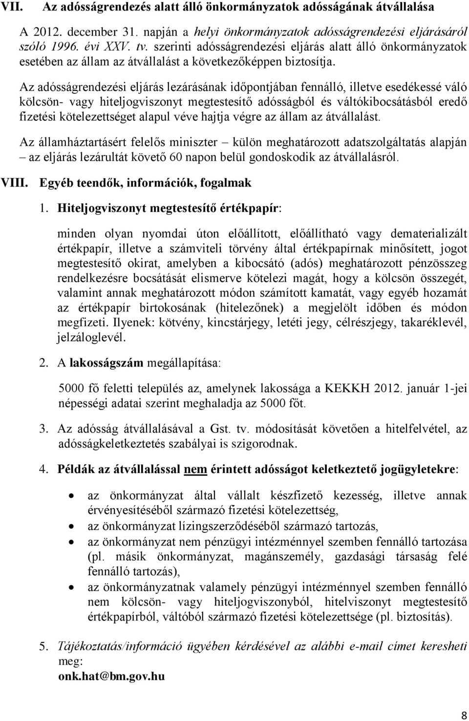 Az adósságrendezési eljárás lezárásának időpontjában fennálló, illetve esedékessé váló kölcsön- vagy hiteljogviszonyt megtestesítő adósságból és váltókibocsátásból eredő fizetési kötelezettséget