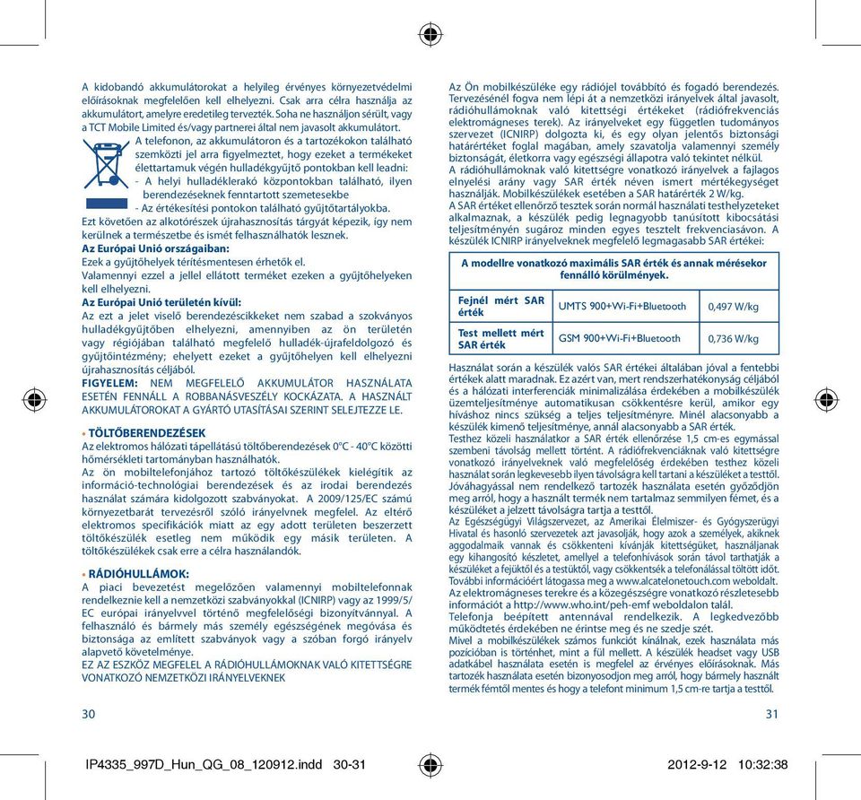 A telefonon, az akkumulátoron és a tartozékokon található szemközti jel arra figyelmeztet, hogy ezeket a termékeket élettartamuk végén hulladékgyűjtő pontokban kell leadni: - A helyi hulladéklerakó