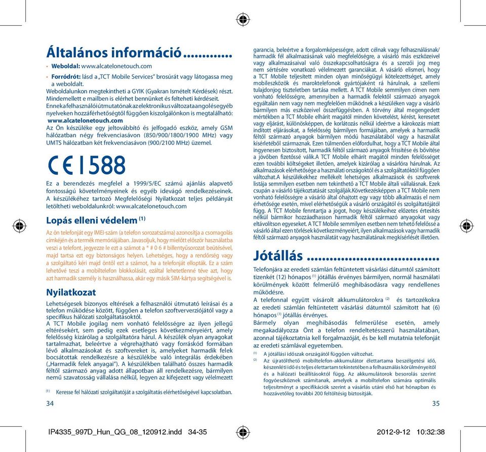 Ennek a felhasználói útmutatónak az elektronikus változata angol és egyéb nyelveken hozzáférhetőségtől függően kiszolgálónkon is megtalálható: www.alcatelonetouch.