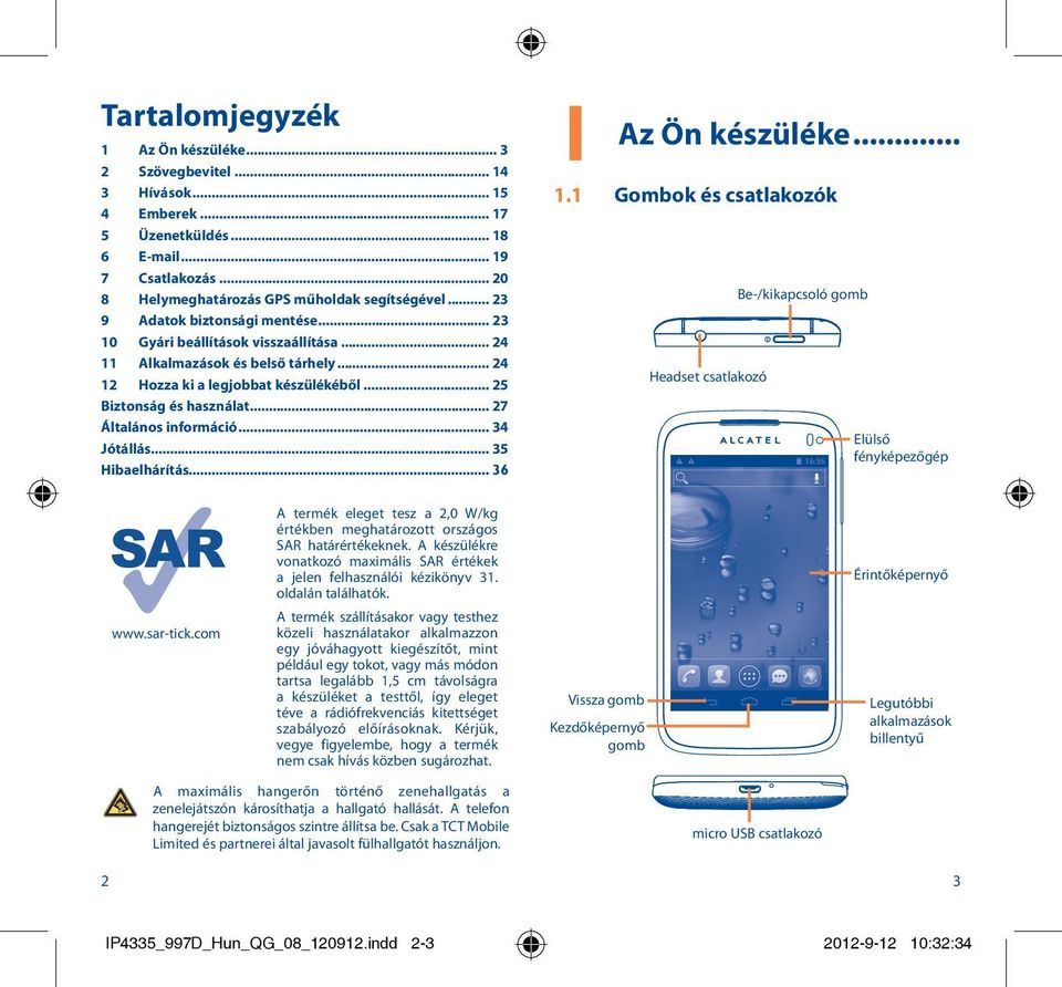 .. 27 Általános információ... 34 Jótállás... 35 Hibaelhárítás... 36 1 