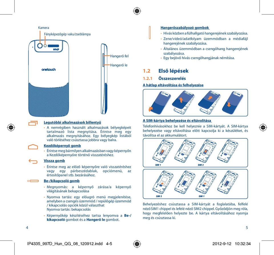 Első lépések 1.2.1 Összeszerelés A hátlap eltávolítása és felhelyezése Legutóbbi alkalmazások billentyű A nemrégiben használt alkalmazások bélyegképeit tartalmazó lista megnyitása.