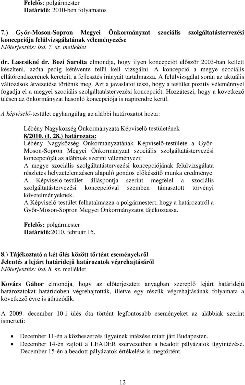 A koncepció a megye szociális ellátórendszerének kereteit, a fejlesztés irányait tartalmazza. A felülvizsgálat során az aktuális változások átvezetése történik meg.