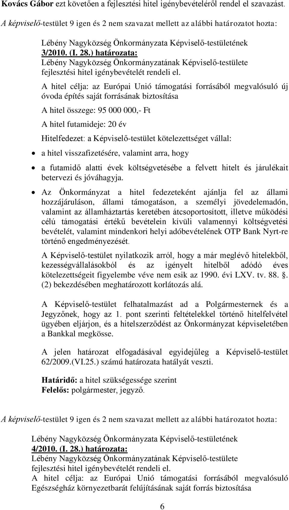 A hitel célja: az Európai Unió támogatási forrásából megvalósuló új óvoda építés saját forrásának biztosítása A hitel összege: 95 000 000,- Ft A hitel futamideje: 20 év Hitelfedezet: a