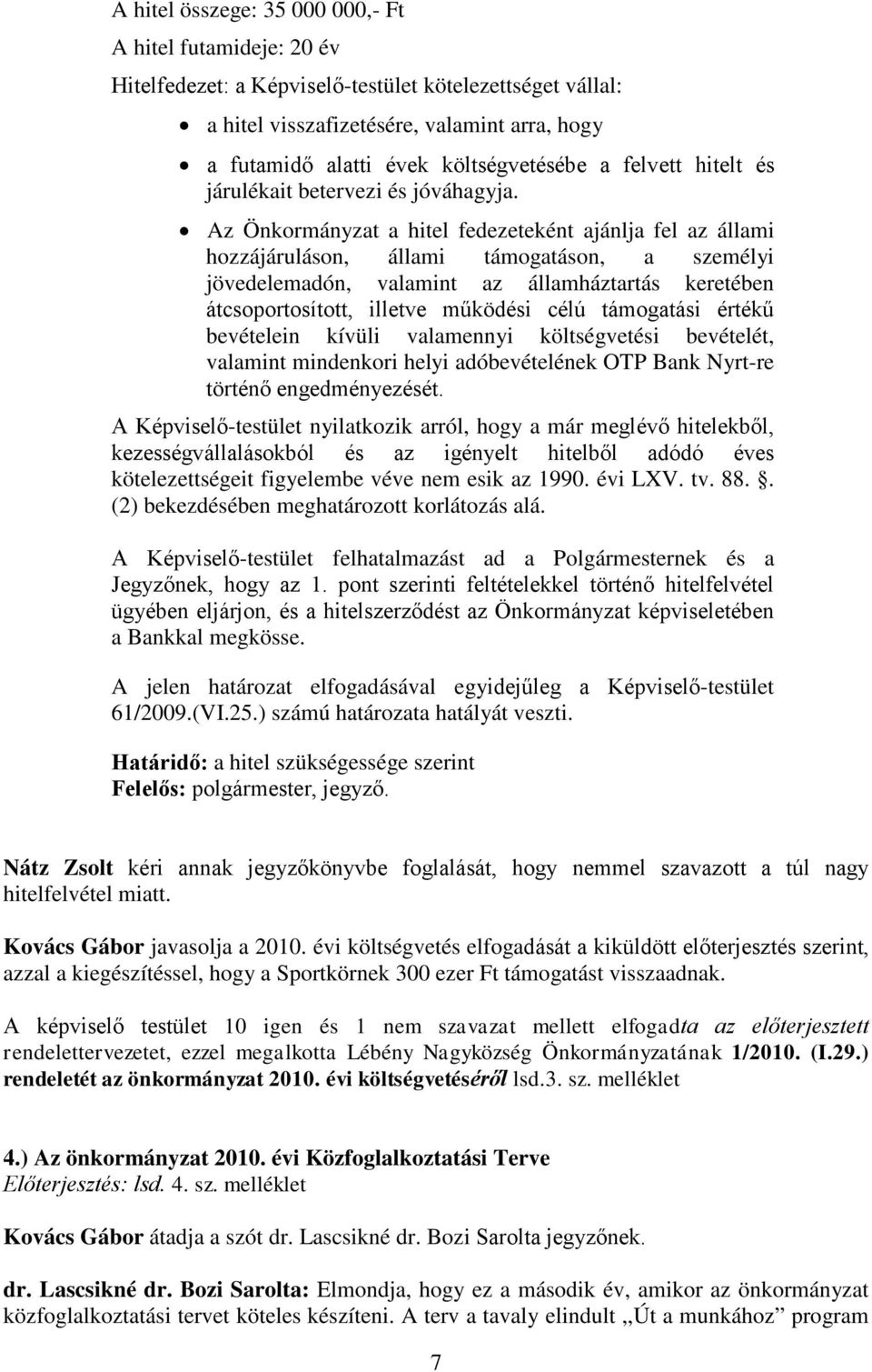 Az Önkormányzat a hitel fedezeteként ajánlja fel az állami hozzájáruláson, állami támogatáson, a személyi jövedelemadón, valamint az államháztartás keretében átcsoportosított, illetve működési célú