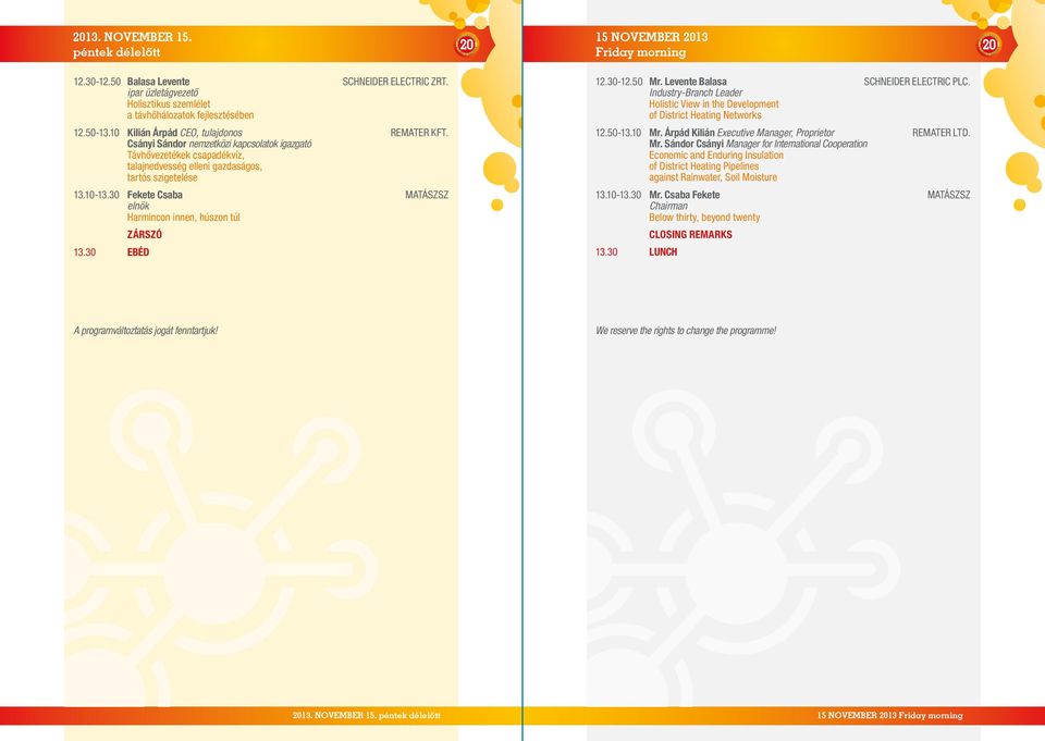 Csányi Sándor nemzetközi kapcsolatok igazgató Távhővezetékek csapadékvíz, talajnedvesség elleni gazdaságos, tartós szigetelése 12.50-13.10 Mr. Árpád Kilián Executive Manager, Proprietor REMATER LTD.