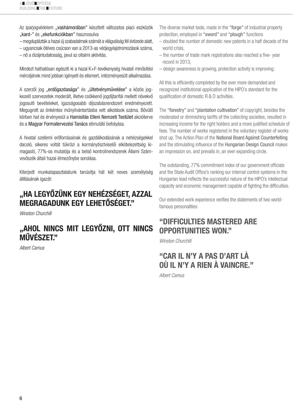 Mindezt hathatósan egészíti ki a hazai K+F-tevékenység hivatali minősítési mércéjének mind jobban igényelt és elismert, intézményesült alkalmazása.