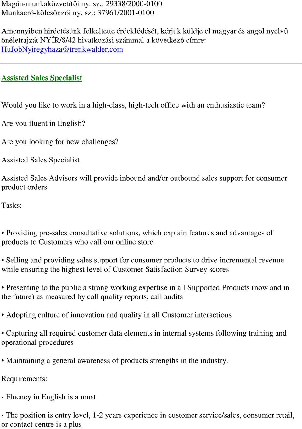 : 37961/2001-0100 Amennyiben hirdetésünk felkeltette érdeklődését, kérjük küldje el magyar és angol nyelvű önéletrajzát NYÍR/8/42 hivatkozási számmal a következő címre: HuJobNyiregyhaza@trenkwalder.