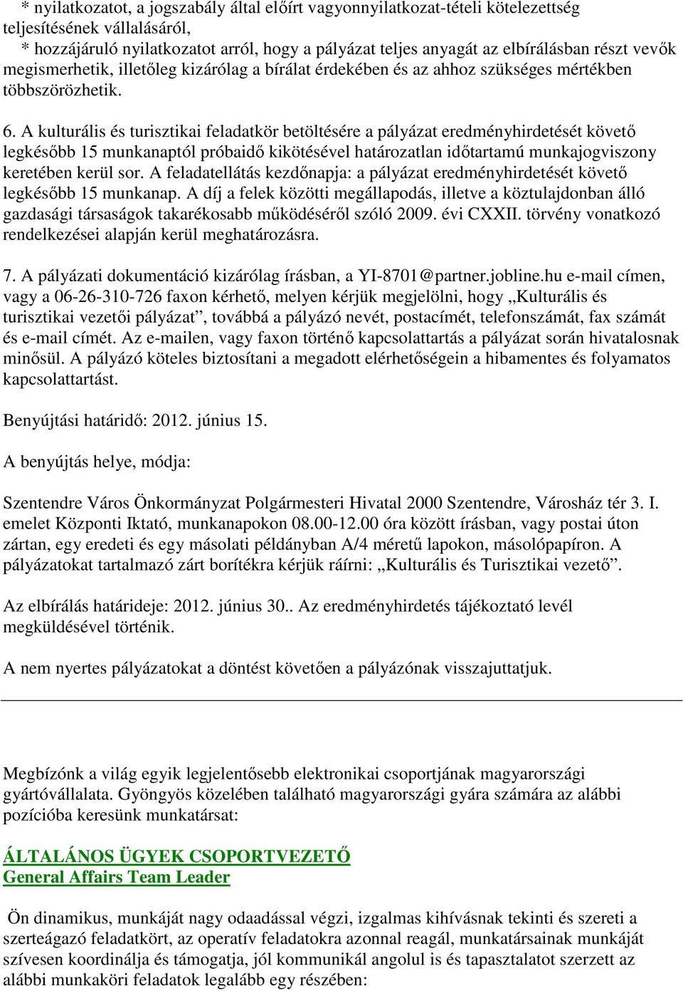 A kulturális és turisztikai feladatkör betöltésére a pályázat eredményhirdetését követő legkésőbb 15 munkanaptól próbaidő kikötésével határozatlan időtartamú munkajogviszony keretében kerül sor.