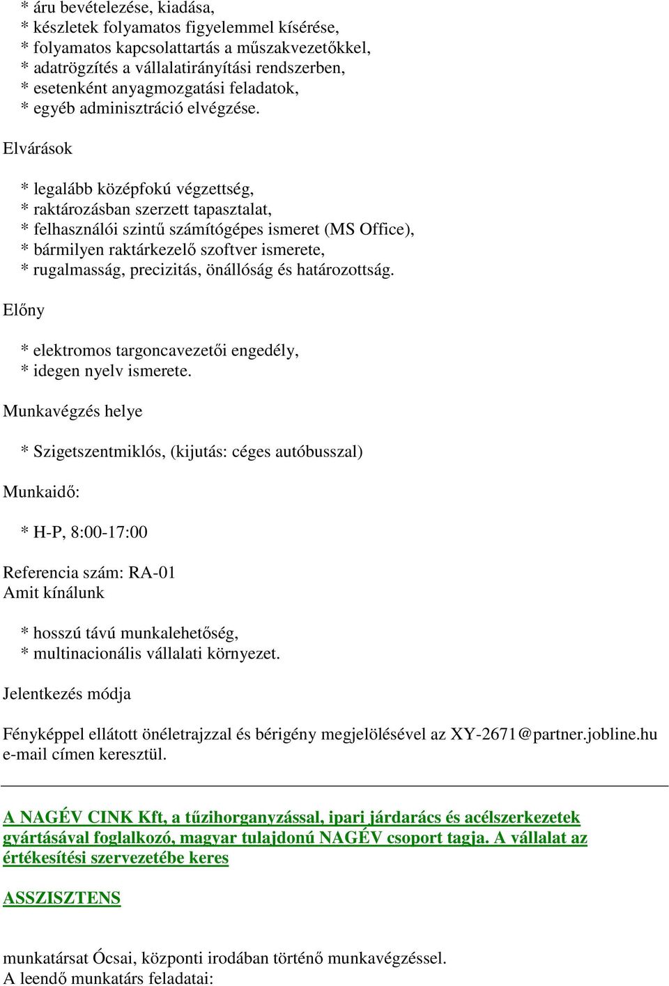 Elvárások * legalább középfokú végzettség, * raktározásban szerzett tapasztalat, * felhasználói szintű számítógépes ismeret (MS Office), * bármilyen raktárkezelő szoftver ismerete, * rugalmasság,