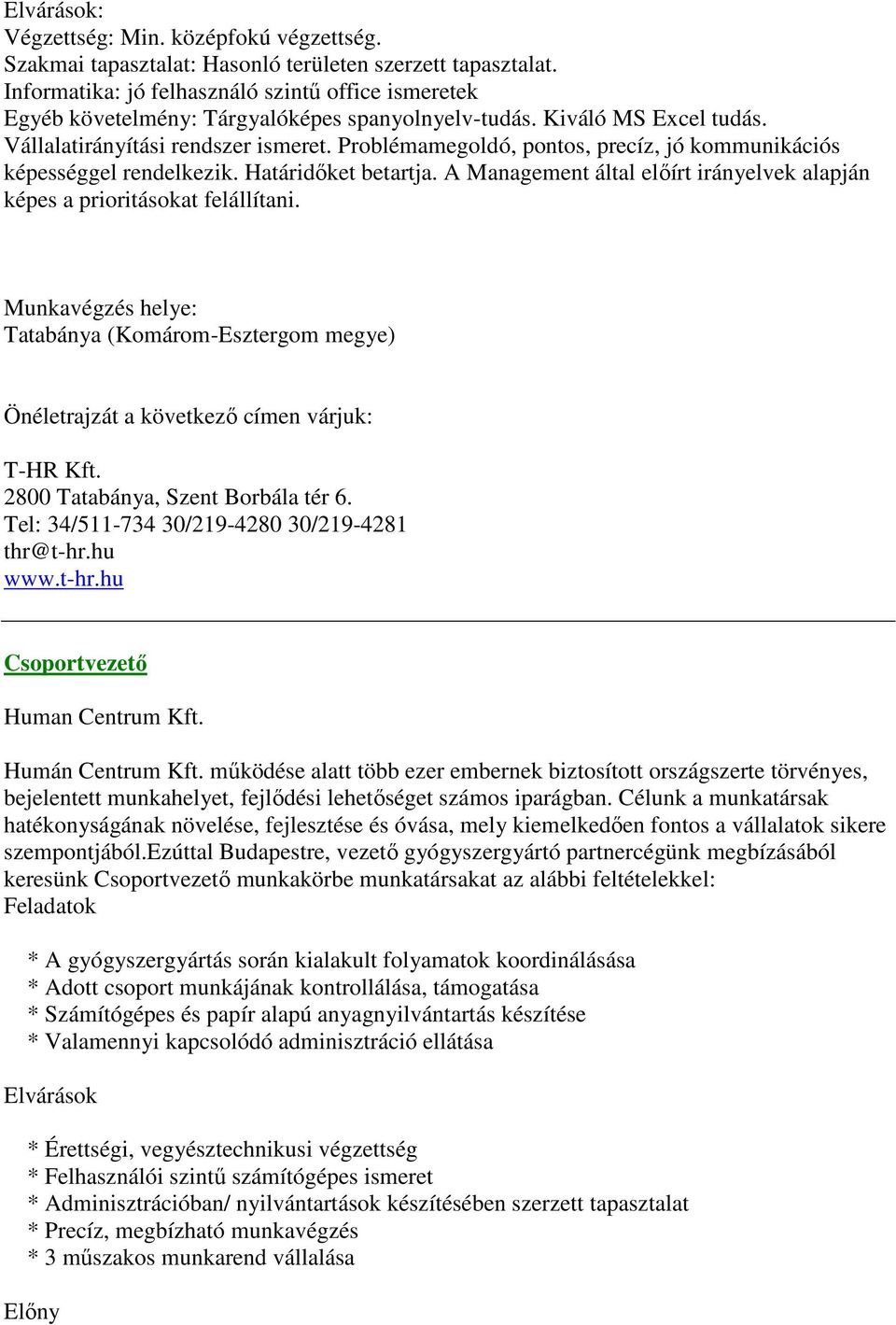 Problémamegoldó, pontos, precíz, jó kommunikációs képességgel rendelkezik. Határidőket betartja. A Management által előírt irányelvek alapján képes a prioritásokat felállítani.