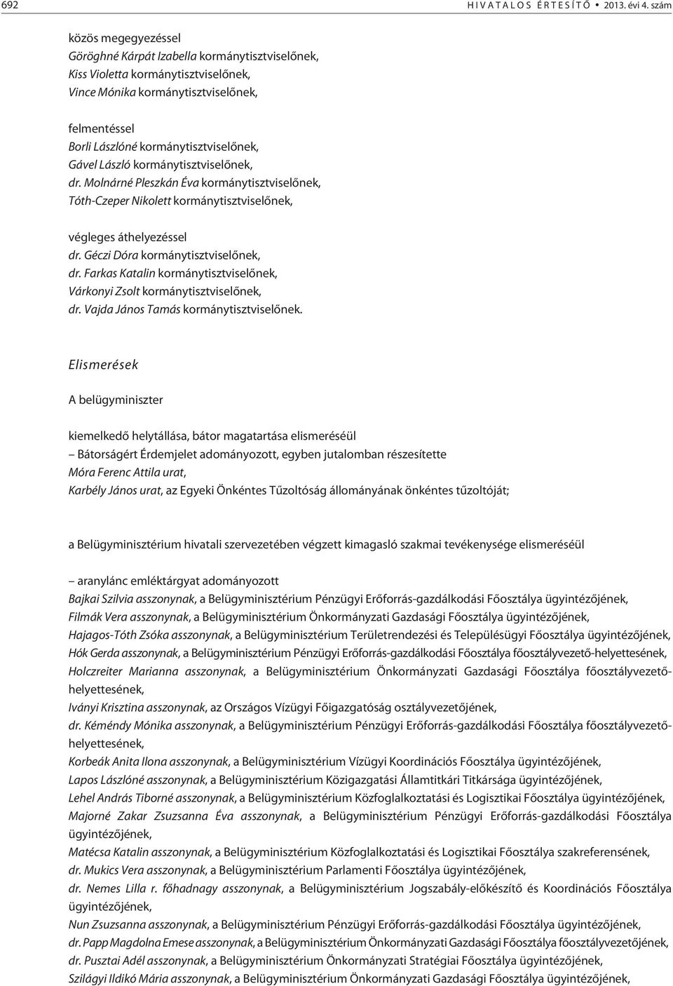 Gável László kormánytisztviselõnek, dr. Molnárné Pleszkán Éva kormánytisztviselõnek, Tóth-Czeper Nikolett kormánytisztviselõnek, végleges áthelyezéssel dr. Géczi Dóra kormánytisztviselõnek, dr.