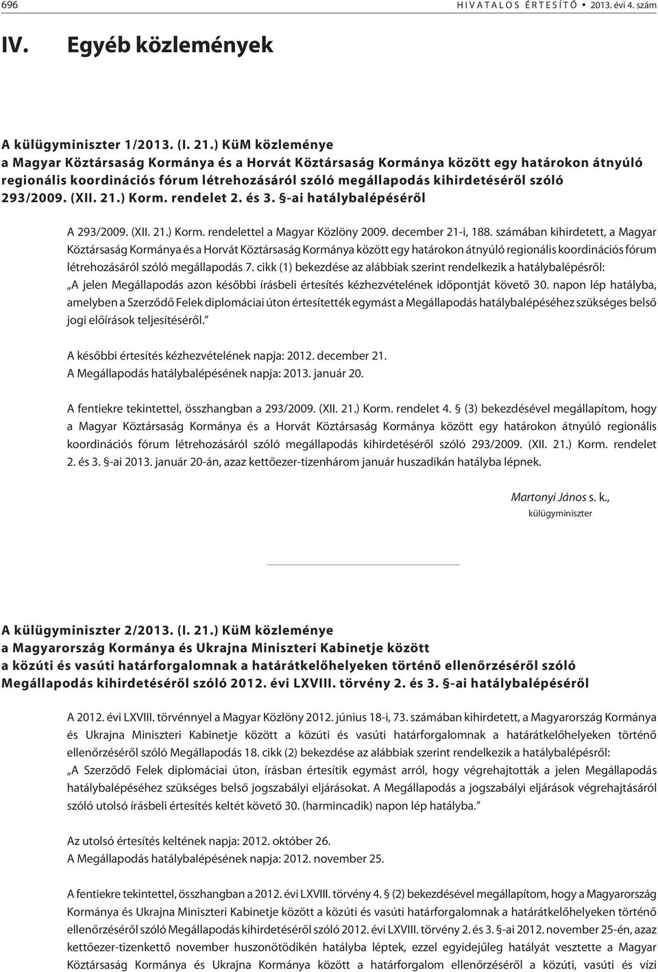 293/2009. (XII. 21.) Korm. rendelet 2. és 3. -ai hatálybalépésérõl A 293/2009. (XII. 21.) Korm. rendelettel a Magyar Közlöny 2009. december 21-i, 188.