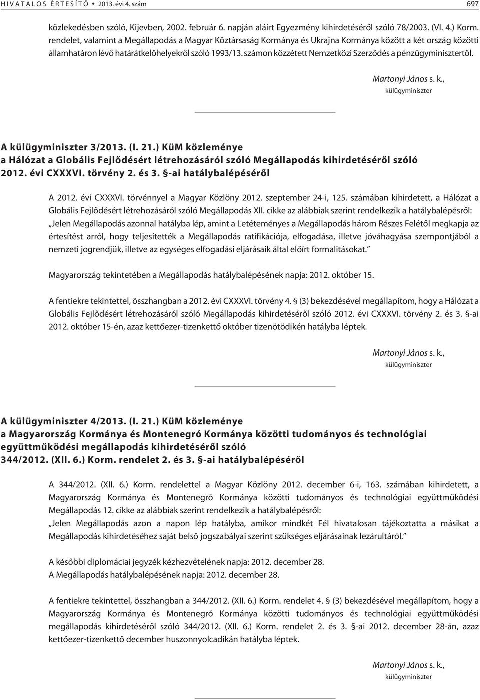 számon közzétett Nemzetközi Szerzõdés a pénzügyminisztertõl. Martonyi János s. k., külügyminiszter A külügyminiszter 3/2013. (I. 21.