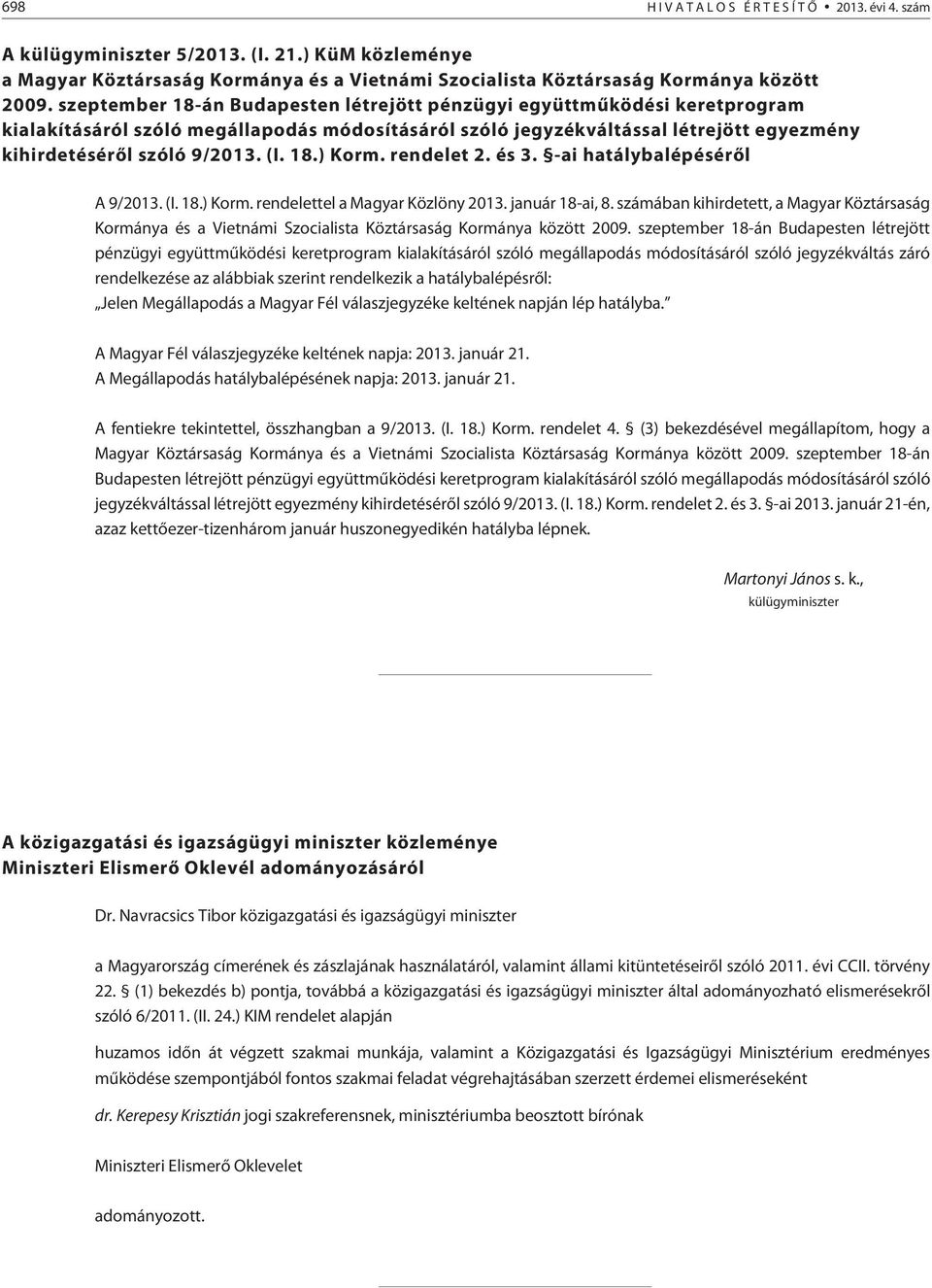 18.) Korm. rendelet 2. és 3. -ai hatálybalépésérõl A 9/2013. (I. 18.) Korm. rendelettel a Magyar Közlöny 2013. január 18-ai, 8.