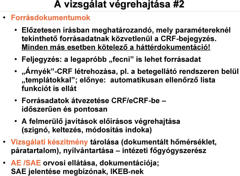 a betegellátó rendszeren belül templátokkal ; előnye: automatikusan ellenőrző lista funkciót is ellát Forrásadatok átvezetése CRF/eCRF-be időszerűen és pontosan A felmerülő