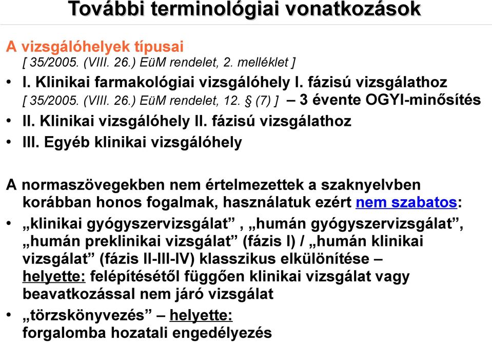 Egyéb klinikai vizsgálóhely A normaszövegekben nem értelmezettek a szaknyelvben korábban honos fogalmak, használatuk ezért nem szabatos: klinikai gyógyszervizsgálat, humán