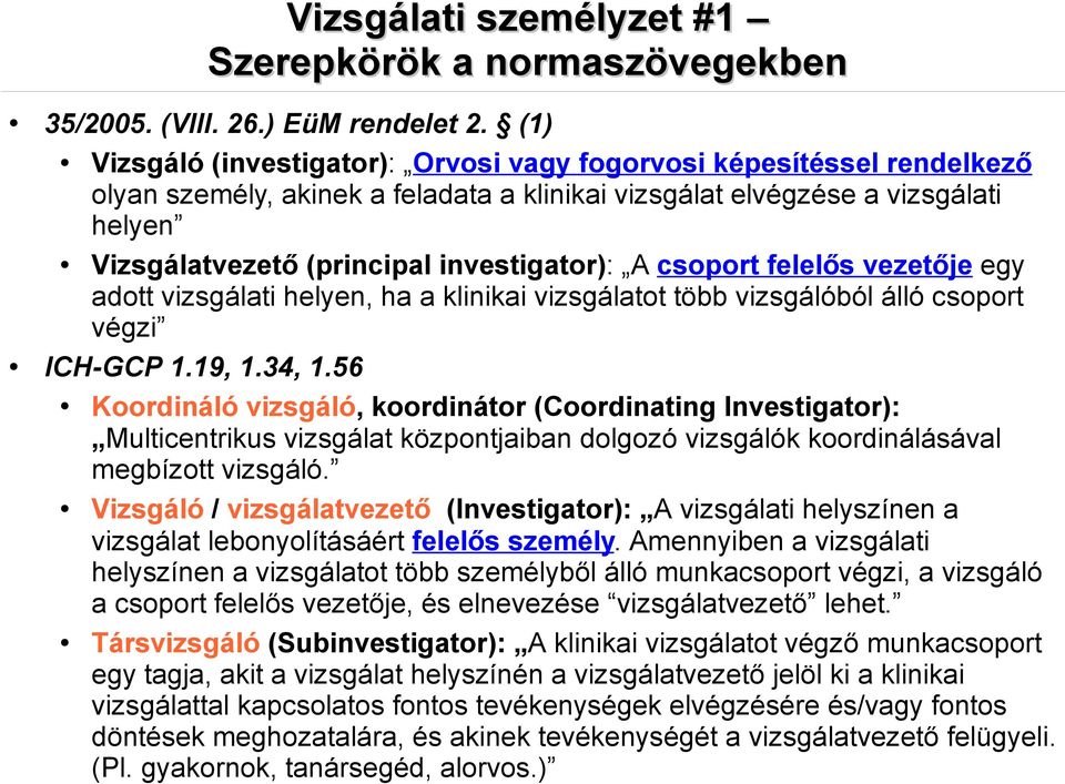 investigator): A csoport felelős vezetője egy adott vizsgálati helyen, ha a klinikai vizsgálatot több vizsgálóból álló csoport végzi ICH-GCP 1.19, 1.34, 1.