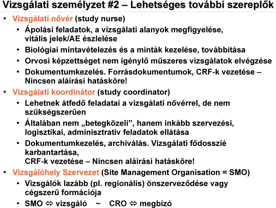 Vizsgálati koordinátor (study coordinator) Lehetnek átfedő feladatai a vizsgálati nővérrel, de nem szükségszerűen Általában nem betegközeli, hanem inkább szervezési, logisztikai, adminisztratív