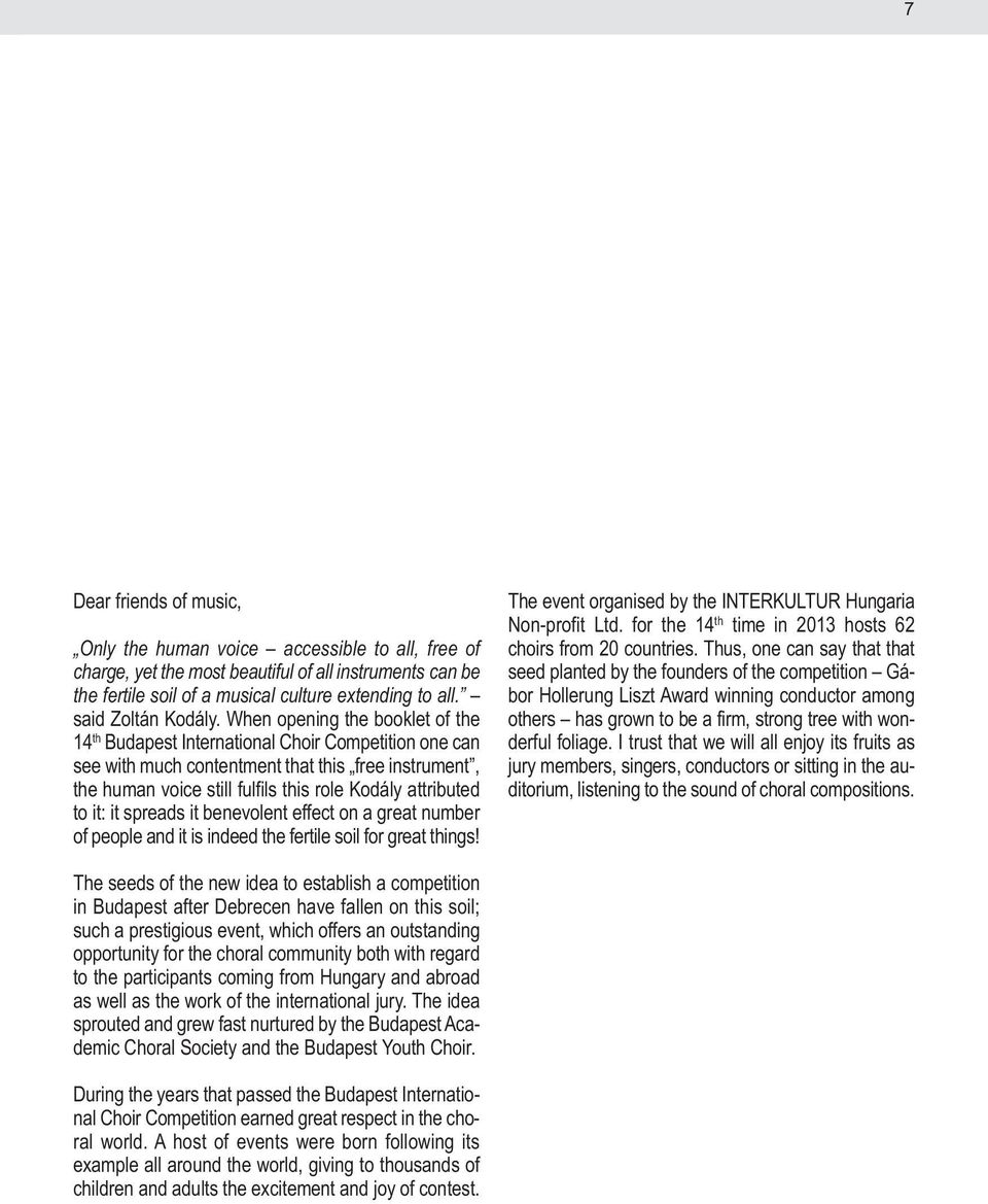 When opening the booklet of the 14 th Budapest International Choir Competition one can see with much contentment that this free instrument, the human voice still fulfils this role Kodály attributed