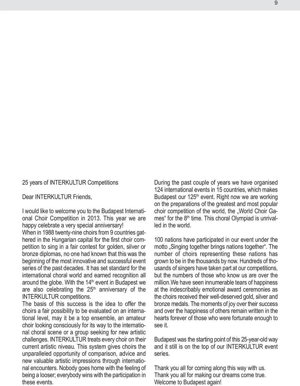 When in 1988 twenty-nine choirs from 9 countries gathered in the Hungarian capital for the first choir competition to sing in a fair contest for golden, silver or bronze diplomas, no one had known