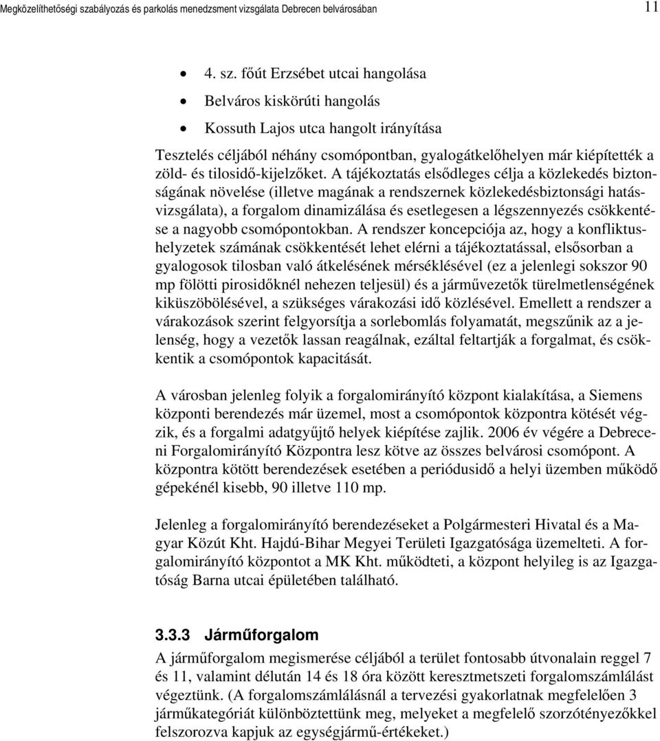 főút Erzsébet utcai hangolása Belváros kiskörúti hangolás Kossuth Lajos utca hangolt irányítása Tesztelés céljából néhány csomópontban, gyalogátkelőhelyen már kiépítették a zöld- és