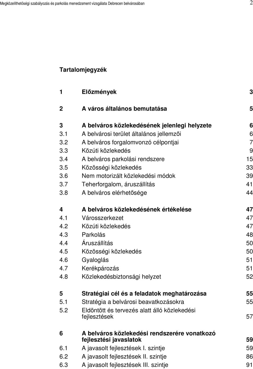 6 Nem motorizált közlekedési módok 39 3.7 Teherforgalom, áruszállítás 41 3.8 A belváros elérhetősége 44 4 A belváros közlekedésének értékelése 47 4.1 Városszerkezet 47 4.2 Közúti közlekedés 47 4.