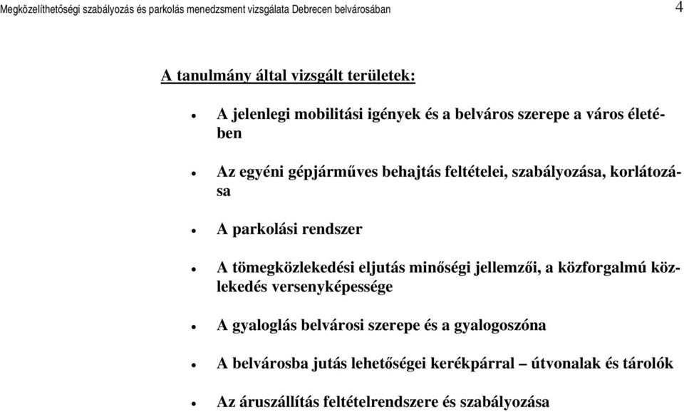 korlátozása A parkolási rendszer A tömegközlekedési eljutás minőségi jellemzői, a közforgalmú közlekedés versenyképessége A gyaloglás