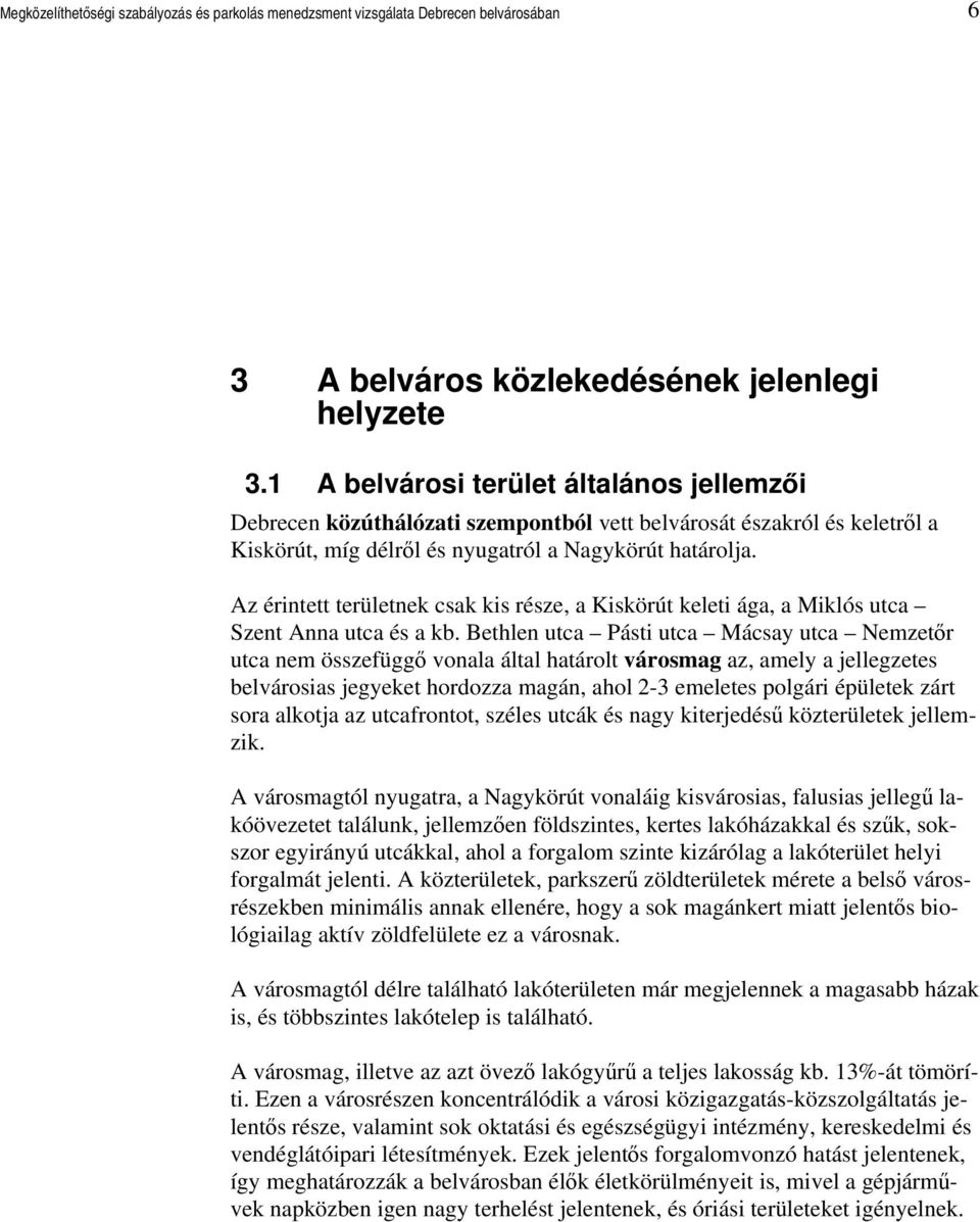 Az érintett területnek csak kis része, a Kiskörút keleti ága, a Miklós utca Szent Anna utca és a kb.