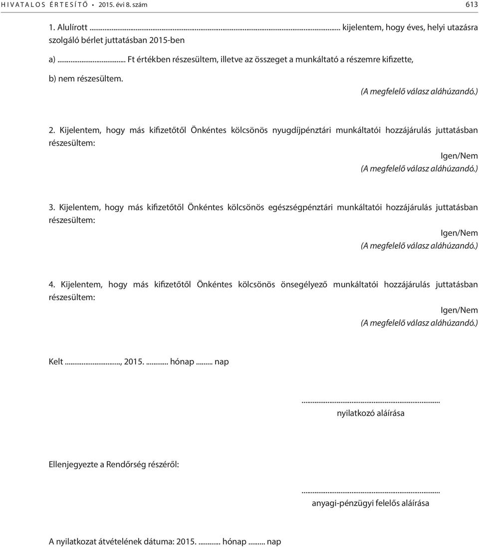 Kijelentem, hogy más kifizetőtől Önkéntes kölcsönös nyugdíjpénztári munkáltatói hozzájárulás juttatásban részesültem: Igen/Nem (A megfelelő válasz aláhúzandó.) 3.