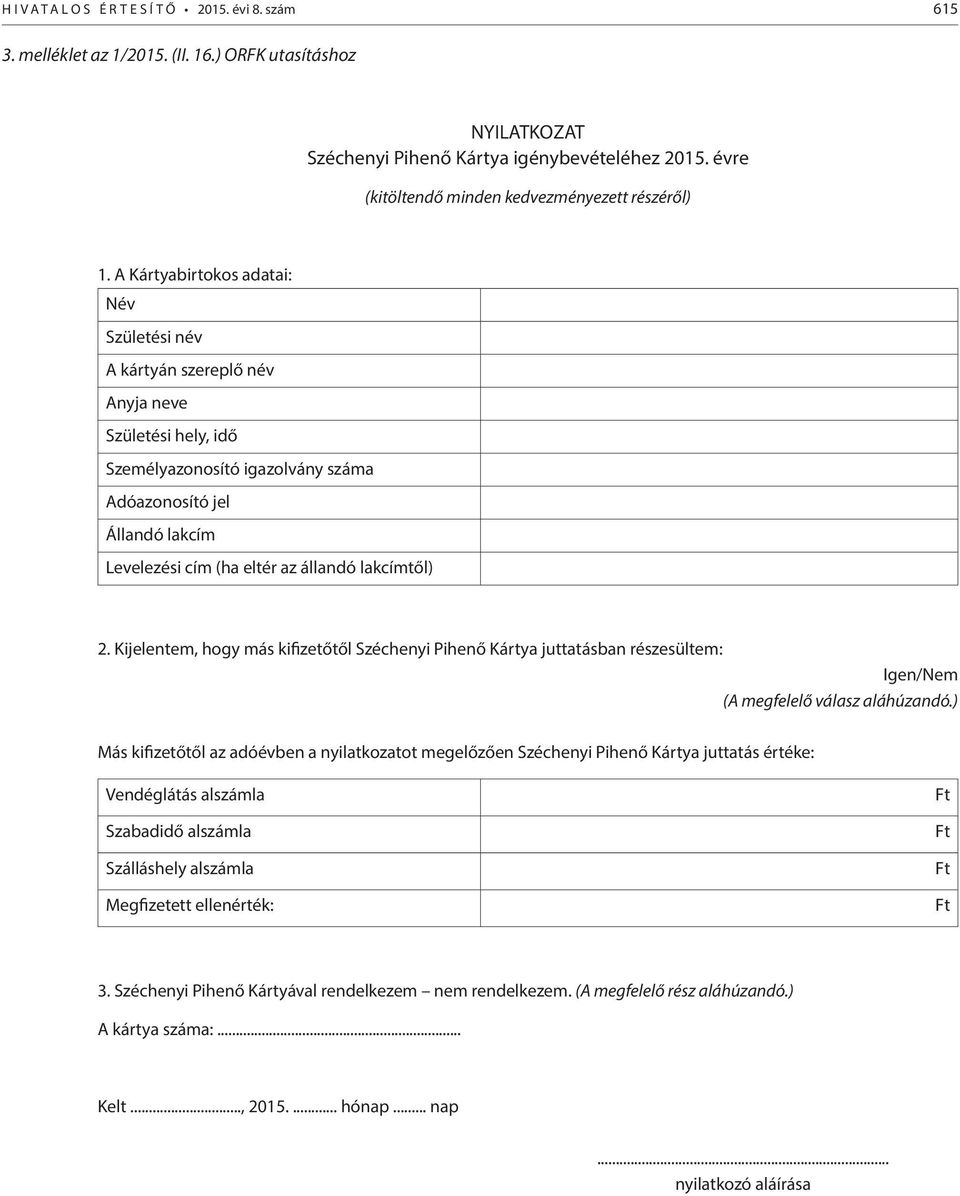 lakcímtől) 2. Kijelentem, hogy más kifizetőtől Széchenyi Pihenő Kártya juttatásban részesültem: Igen/Nem (A megfelelő válasz aláhúzandó.