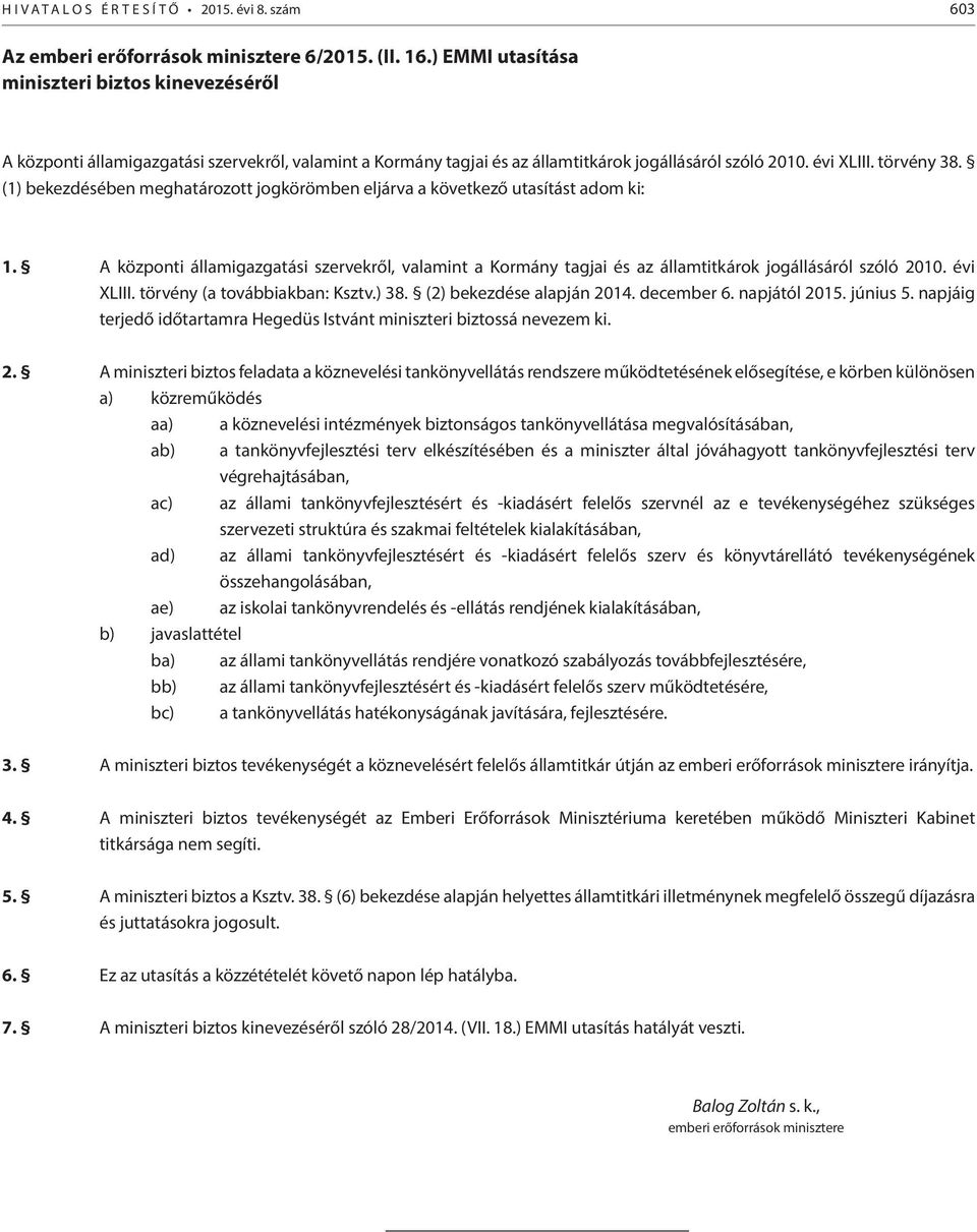 (1) bekezdésében meghatározott jogkörömben eljárva a következő utasítást adom ki: 1. A központi államigazgatási szervekről, valamint a Kormány tagjai és az államtitkárok jogállásáról szóló 2010.