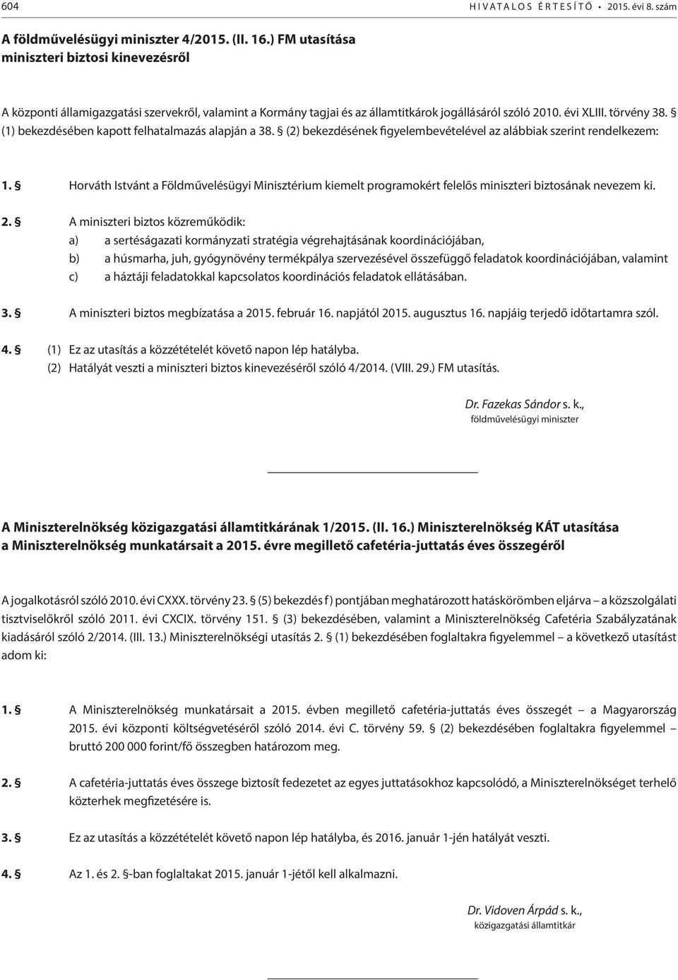 (1) bekezdésében kapott felhatalmazás alapján a 38. (2) bekezdésének figyelembevételével az alábbiak szerint rendelkezem: 1.