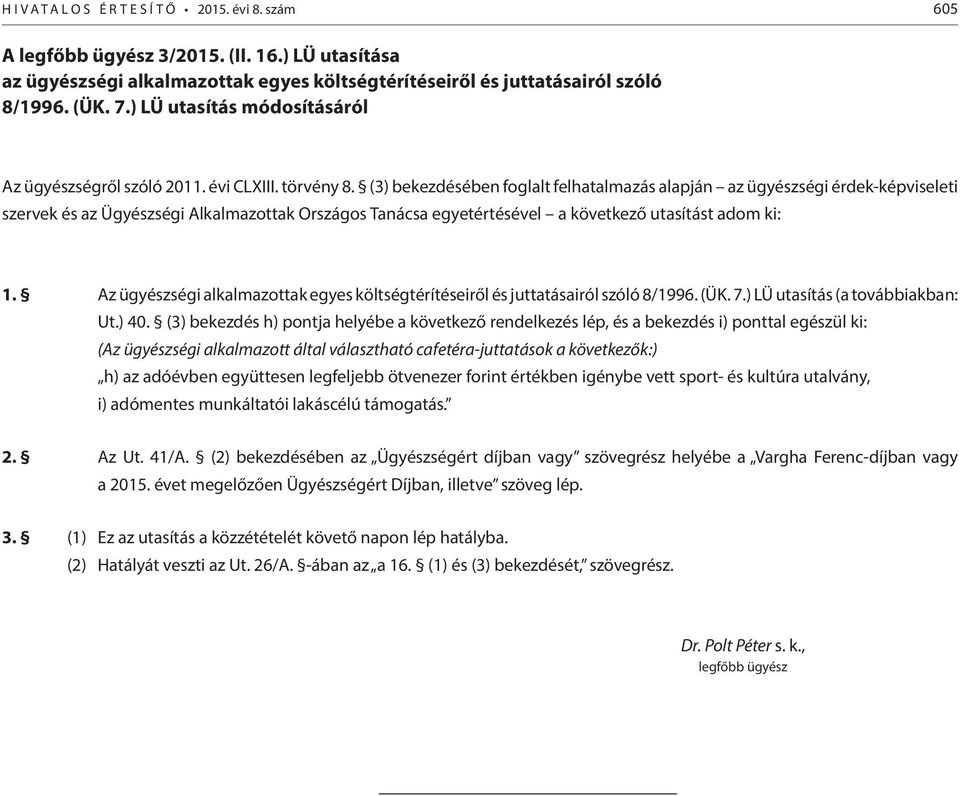 (3) bekezdésében foglalt felhatalmazás alapján az ügyészségi érdek-képviseleti szervek és az Ügyészségi Alkalmazottak Országos Tanácsa egyetértésével a következő utasítást adom ki: 1.