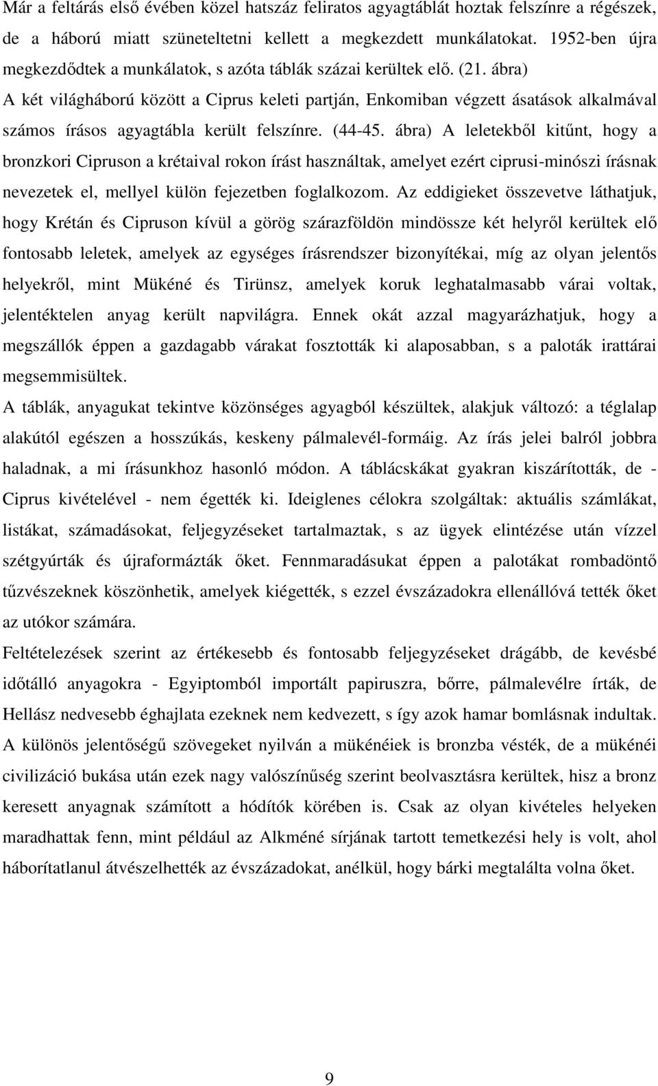 ábra) A két világháború között a Ciprus keleti partján, Enkomiban végzett ásatások alkalmával számos írásos agyagtábla került felszínre. (44-45.