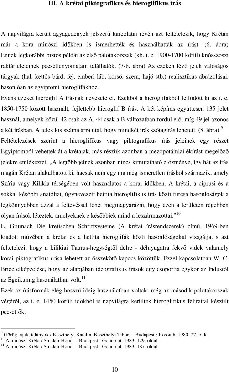 ábra) Az ezeken lévı jelek valóságos tárgyak (hal, kettıs bárd, fej, emberi láb, korsó, szem, hajó stb.) realisztikus ábrázolásai, hasonlóan az egyiptomi hieroglifákhoz.