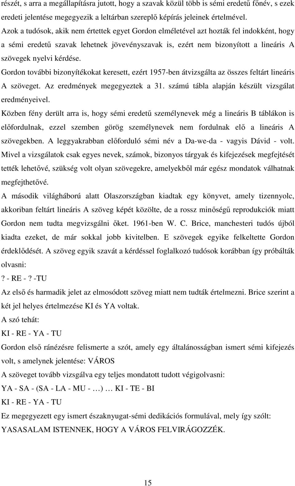 Gordon további bizonyítékokat keresett, ezért 1957-ben átvizsgálta az összes feltárt lineáris A szöveget. Az eredmények megegyeztek a 31. számú tábla alapján készült vizsgálat eredményeivel.