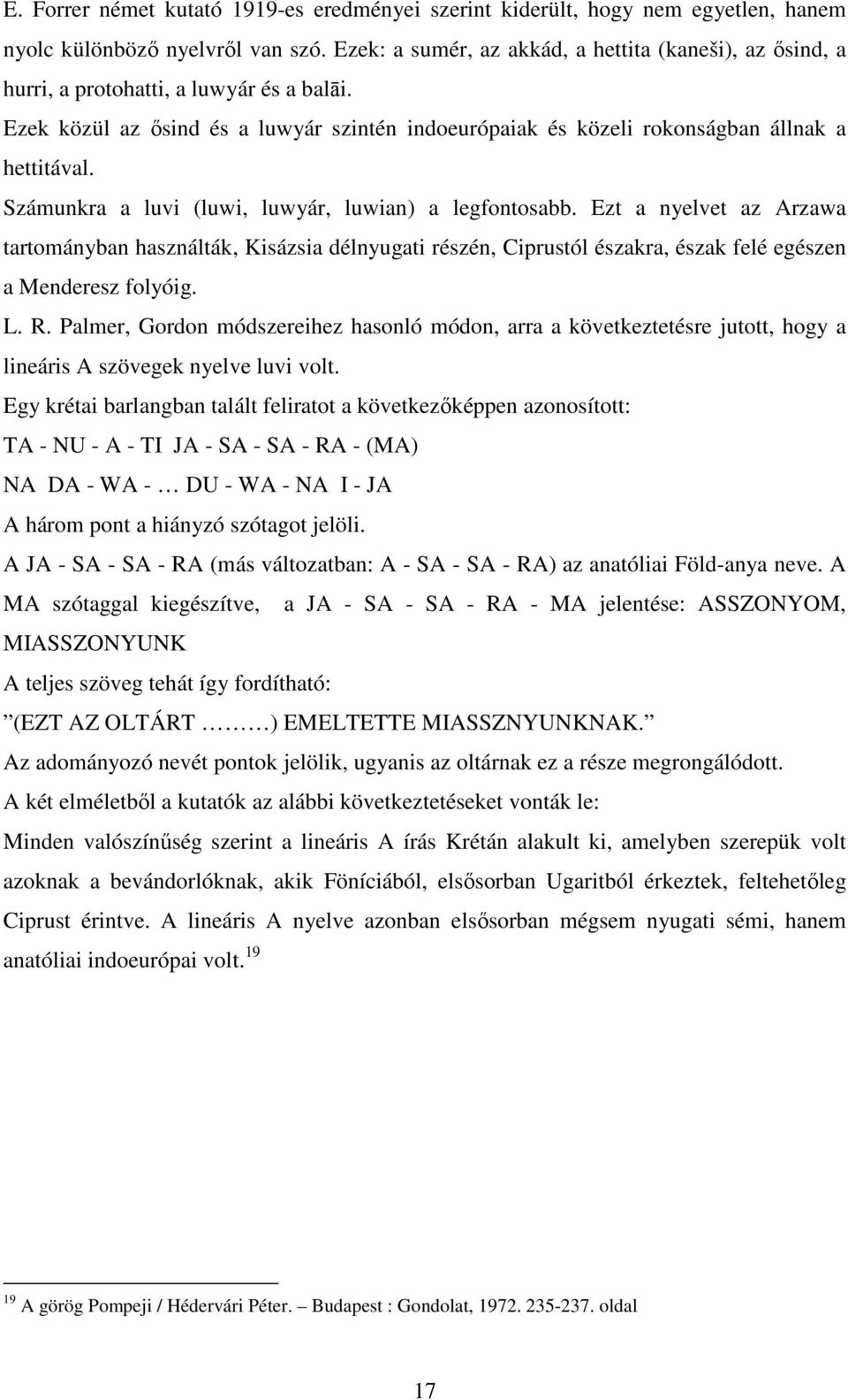 Számunkra a luvi (luwi, luwyár, luwian) a legfontosabb. Ezt a nyelvet az Arzawa tartományban használták, Kisázsia délnyugati részén, Ciprustól északra, észak felé egészen a Menderesz folyóig. L. R.