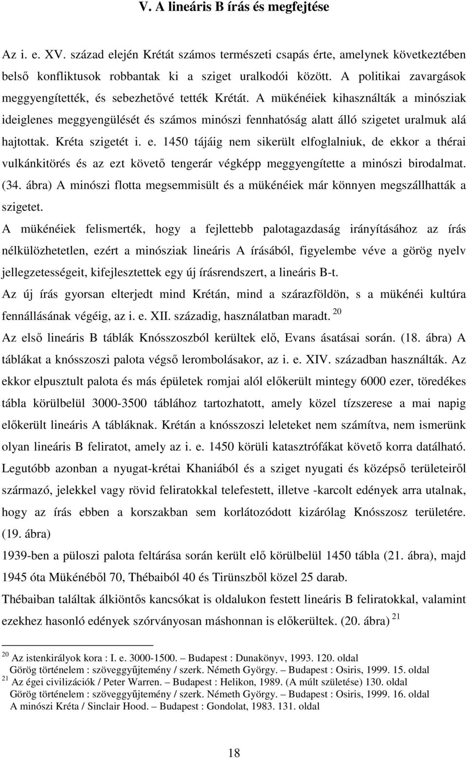 A mükénéiek kihasználták a minósziak ideiglenes meggyengülését és számos minószi fennhatóság alatt álló szigetet uralmuk alá hajtottak. Kréta szigetét i. e.